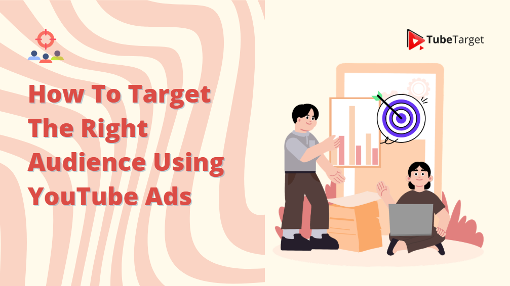 How To Target The Right Audience Using YouTube Ads
